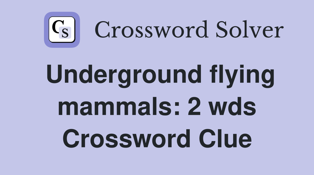 Underground flying mammals: 2 wds. - Crossword Clue Answers - Crossword